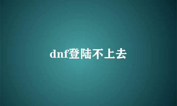 dnf登陆不上去