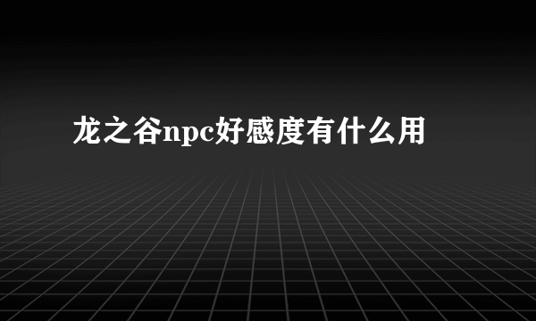 龙之谷npc好感度有什么用