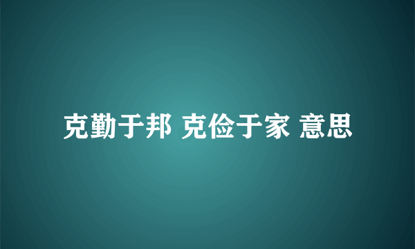 克勤于邦 克俭于家 意思