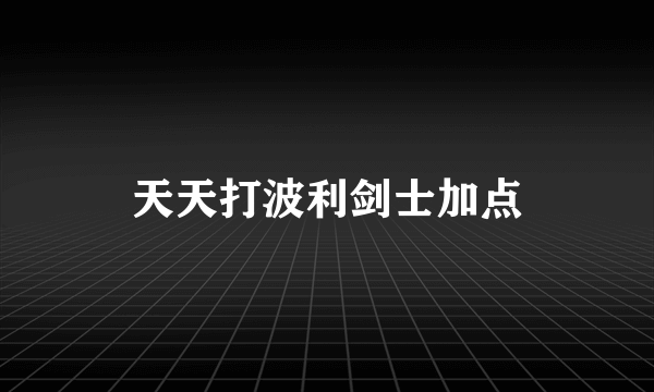 天天打波利剑士加点