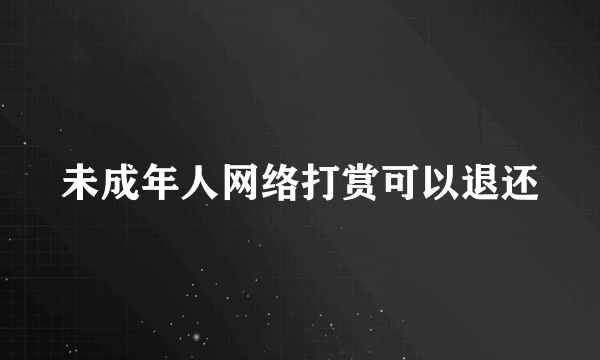 未成年人网络打赏可以退还