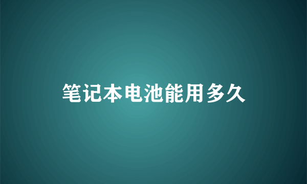 笔记本电池能用多久