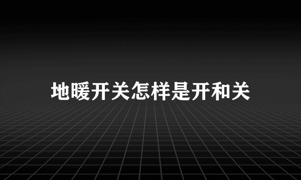 地暖开关怎样是开和关