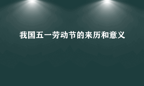 我国五一劳动节的来历和意义