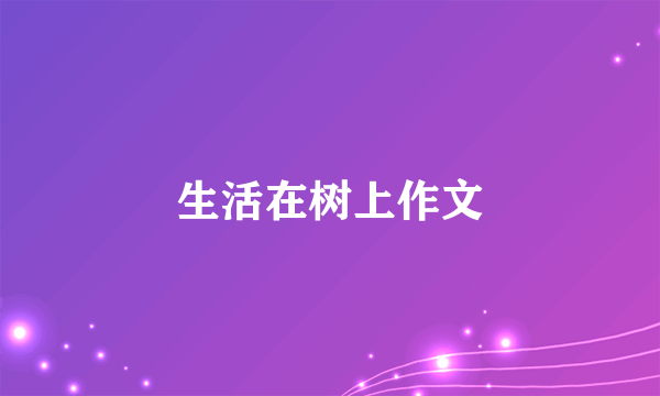 生活在树上作文