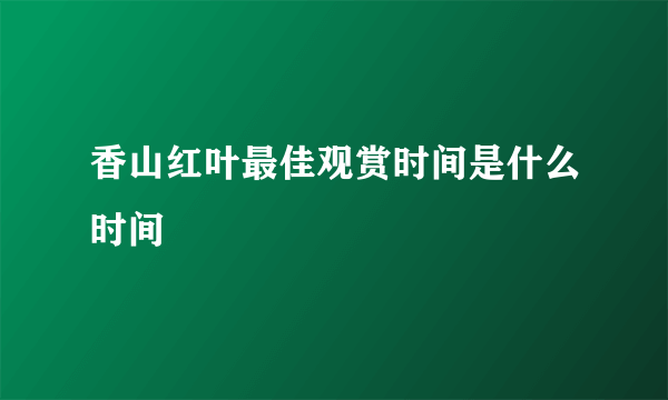 香山红叶最佳观赏时间是什么时间