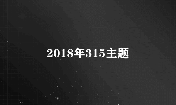 2018年315主题