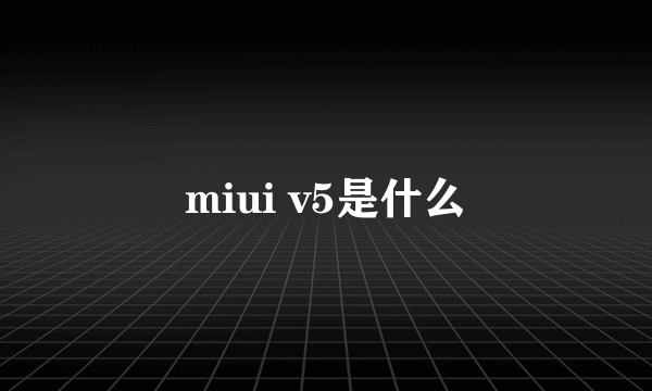 miui v5是什么