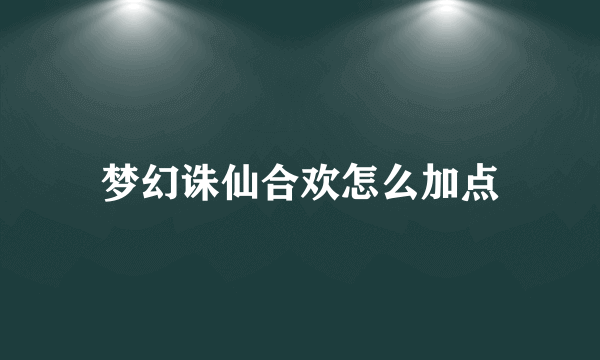 梦幻诛仙合欢怎么加点