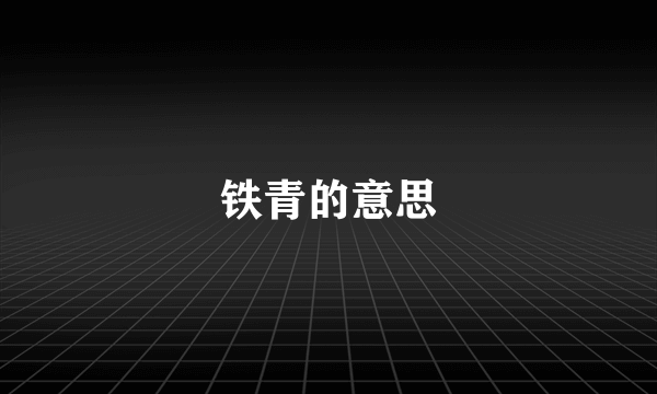 铁青的意思