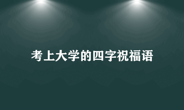 考上大学的四字祝福语