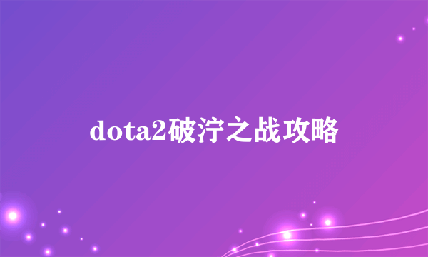 dota2破泞之战攻略