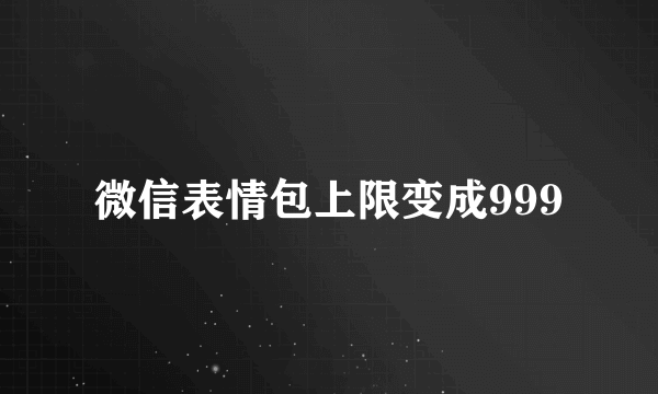 微信表情包上限变成999