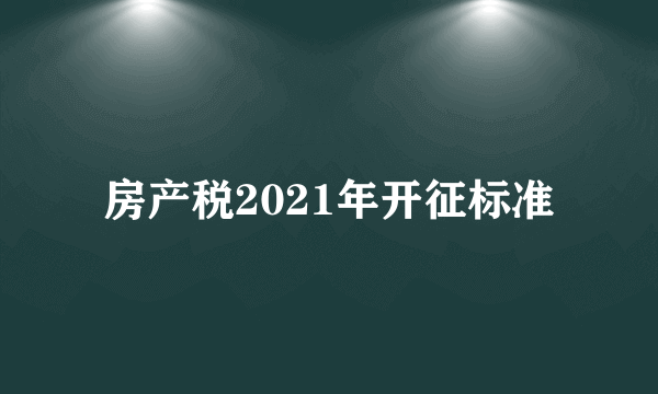 房产税2021年开征标准