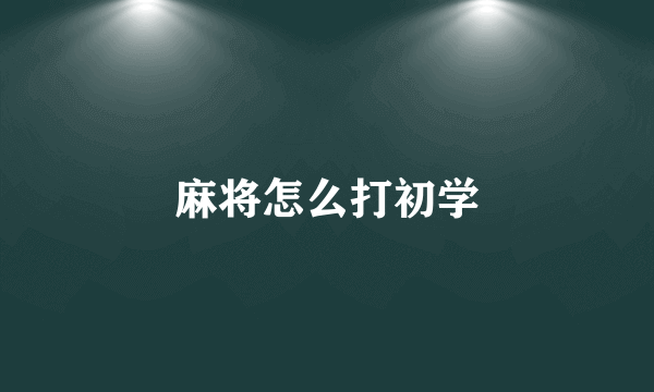 麻将怎么打初学