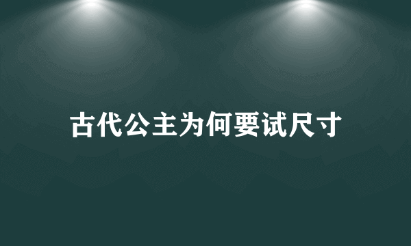 古代公主为何要试尺寸