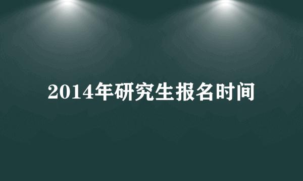 2014年研究生报名时间