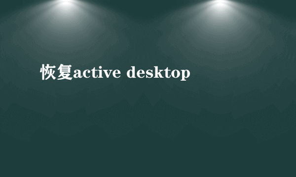 恢复active desktop