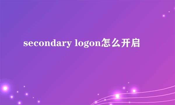 secondary logon怎么开启