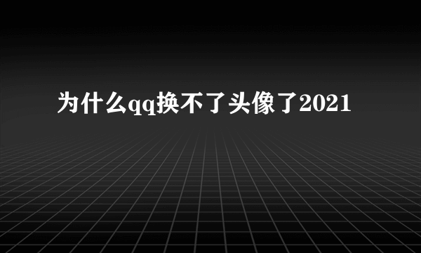 为什么qq换不了头像了2021