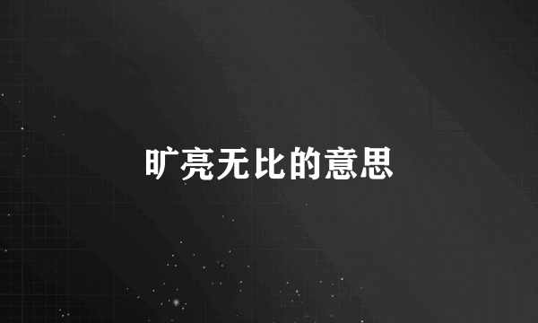 旷亮无比的意思