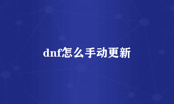 dnf怎么手动更新