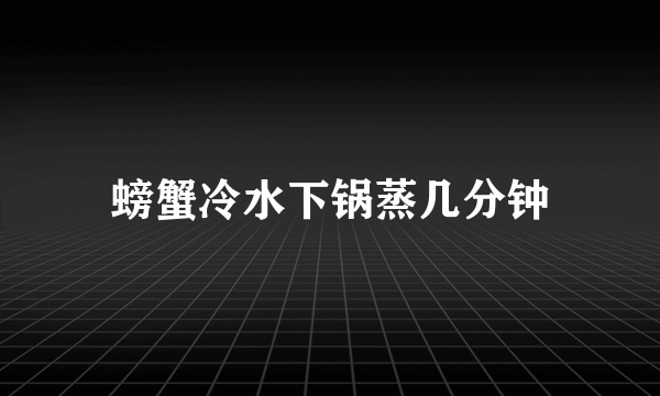 螃蟹冷水下锅蒸几分钟