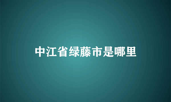 中江省绿藤市是哪里