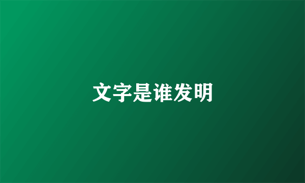 文字是谁发明