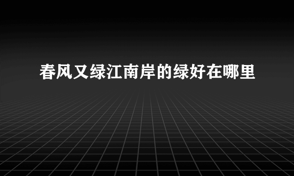 春风又绿江南岸的绿好在哪里