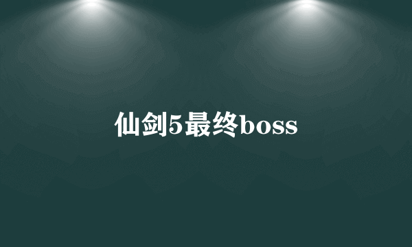 仙剑5最终boss