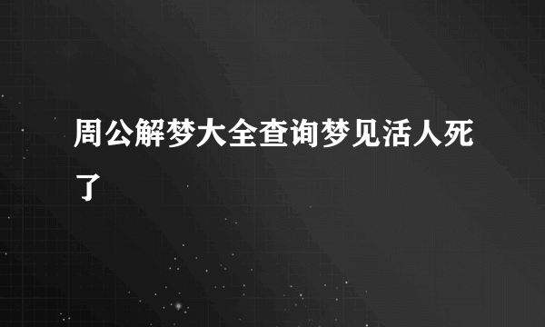 周公解梦大全查询梦见活人死了