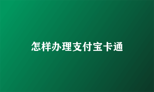 怎样办理支付宝卡通