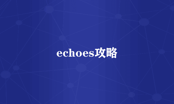 echoes攻略