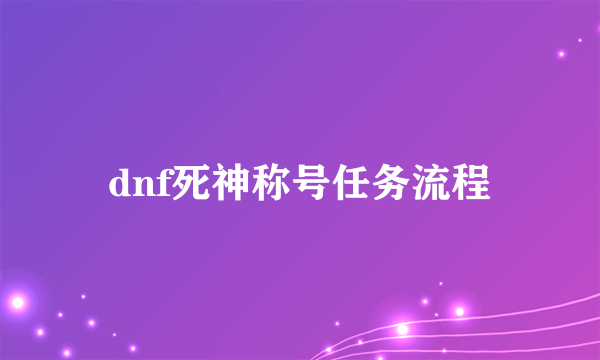 dnf死神称号任务流程