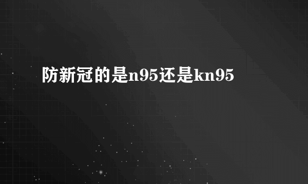 防新冠的是n95还是kn95