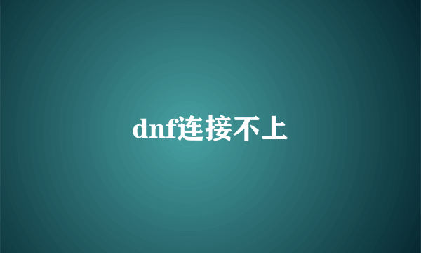 dnf连接不上