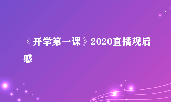 《开学第一课》2020直播观后感