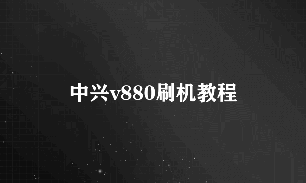 中兴v880刷机教程