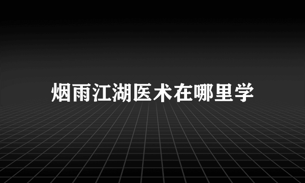 烟雨江湖医术在哪里学