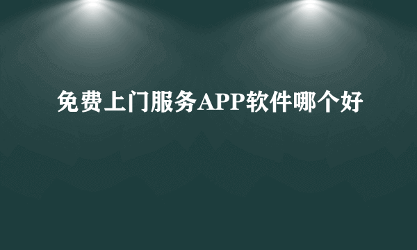 免费上门服务APP软件哪个好