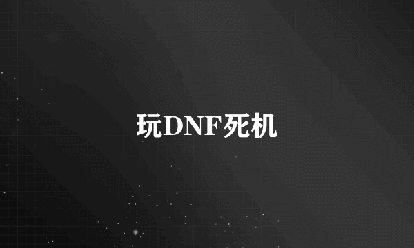 玩DNF死机