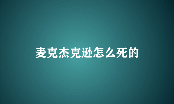 麦克杰克逊怎么死的