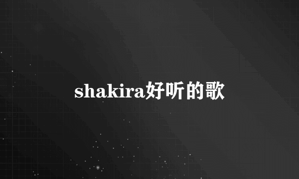 shakira好听的歌