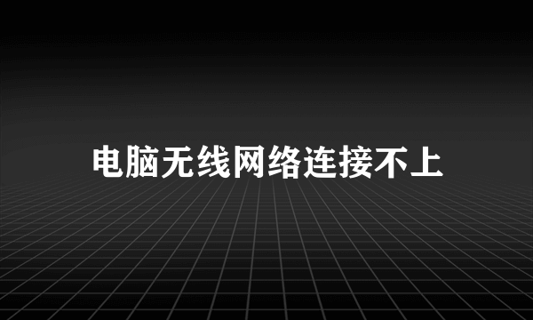 电脑无线网络连接不上