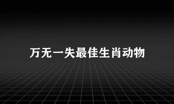 万无一失最佳生肖动物