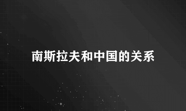 南斯拉夫和中国的关系