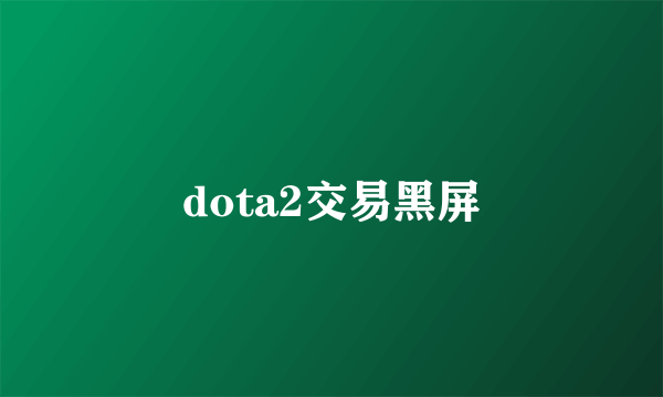 dota2交易黑屏