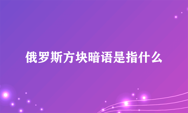 俄罗斯方块暗语是指什么