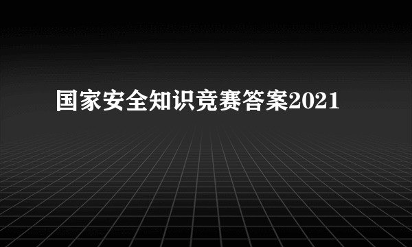 国家安全知识竞赛答案2021